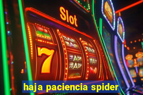 haja paciencia spider